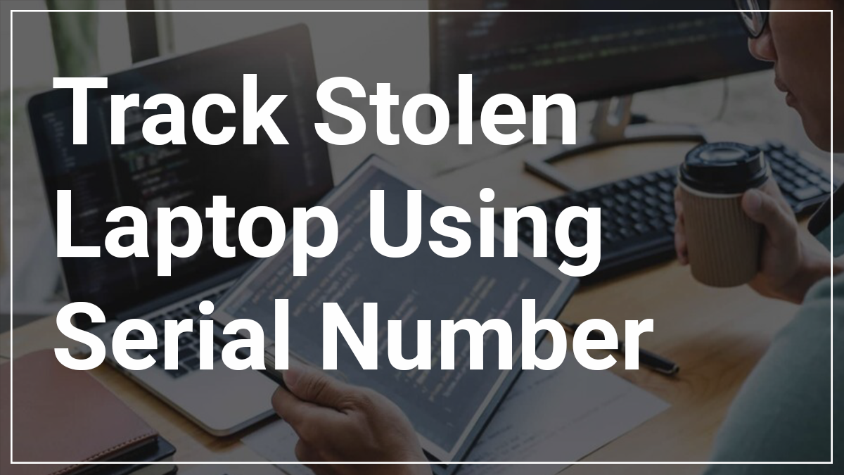Can you track a stolen laptop by serial number