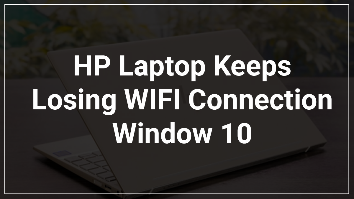 HP laptop keeps losing WIFI connection window 10