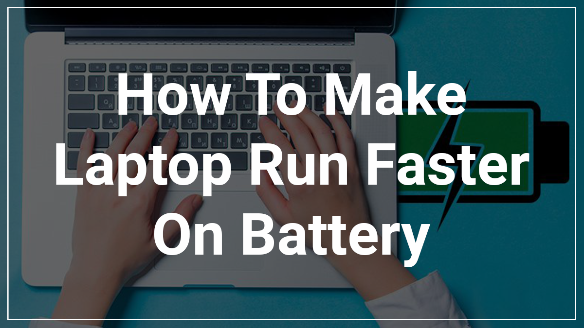How To Make The Laptop Run Faster On Battery
